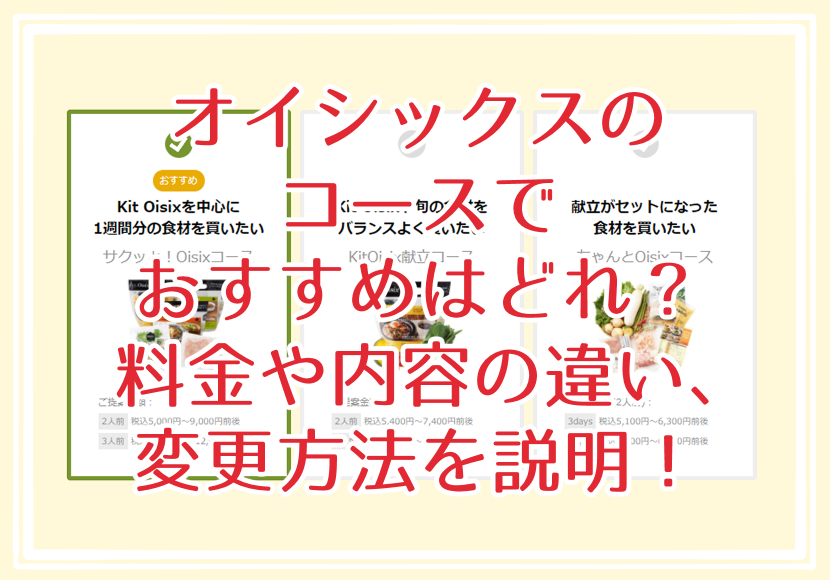 オイシックスのコースでおすすめはどれ？料金や内容の違い、変更方法を説明！