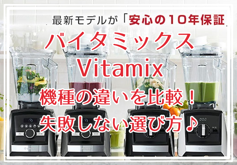 バイタミックス Vitamix 機種の違いを比較！失敗しない選び方♪