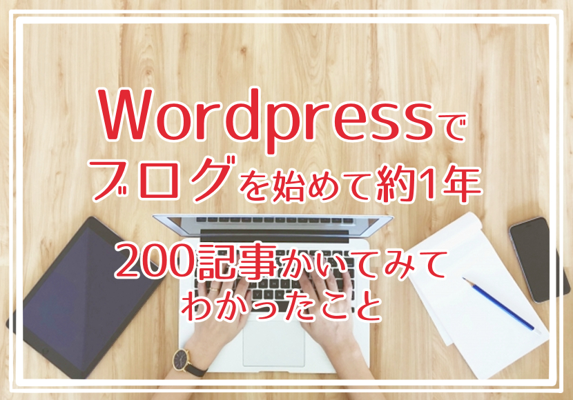 Wordpressで ブログを始めて約1年。200記事かいてみてわかったこと。
