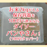 お米2kgが入る保存容器を100均で選ぶなら ダイソー パンやさん！（100円タッパー）