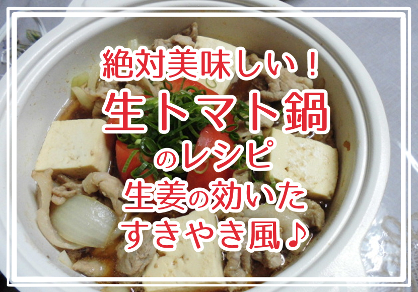 絶対 美味しい 生トマト鍋のレシピ★生姜の効いたすきやき風♪