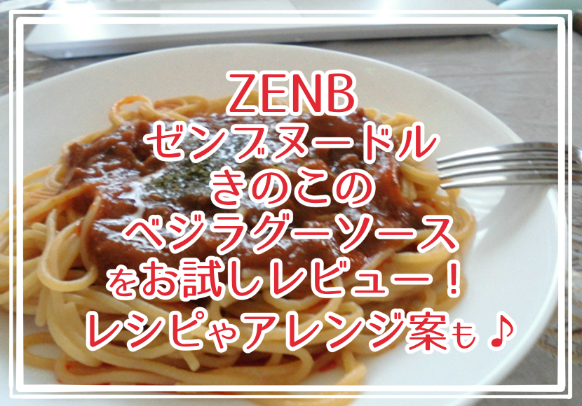 ZENB ゼンブヌードル きのこのベジラグーソースをお試しレビュー!レシピやアレンジ案も♪