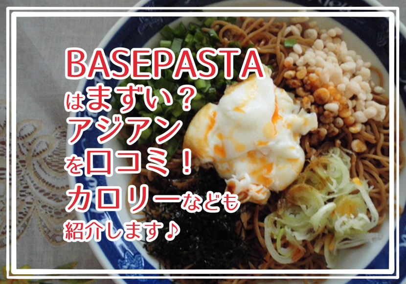 BASE PASTA はまずい？アジアンの口コミ！カロリーなども紹介します♪